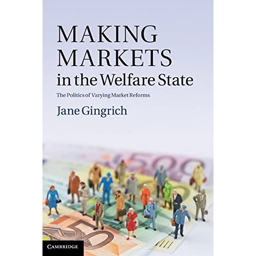 Making Markets in the Welfare State: The Politics of Varying Market Reforms (Cambridge Studies in Comparative Politics)