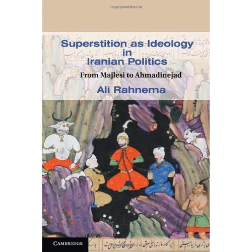 Superstition as Ideology in Iranian Politics: From Majlesi to Ahmadinejad (Cambridge Middle East Studies)