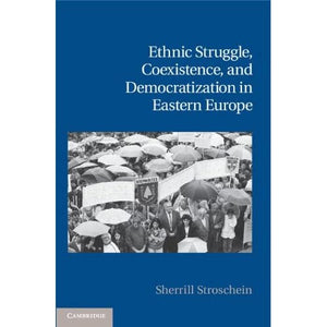 Ethnic Struggle, Coexistence, and Democratization in Eastern Europe (Cambridge Studies in Contentious Politics)