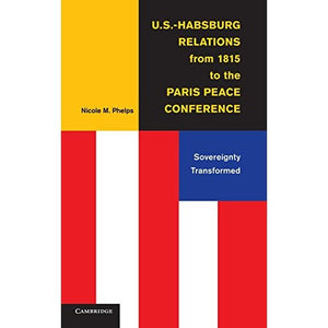 U.S.-Habsburg Relations from 1815 to the Paris Peace Conference: Sovereignty Transformed