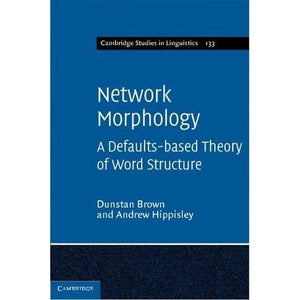 Network Morphology: A Defaults-based Theory of Word Structure: 133 (Cambridge Studies in Linguistics, Series Number 133)