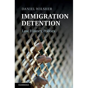 Immigration Detention: Law, History, Politics