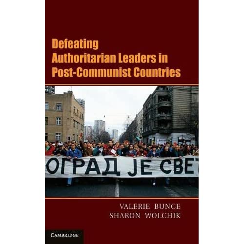 Defeating Authoritarian Leaders in Postcommunist Countries (Cambridge Studies in Contentious Politics)