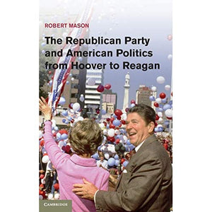 The Republican Party and American Politics from Hoover to Reagan