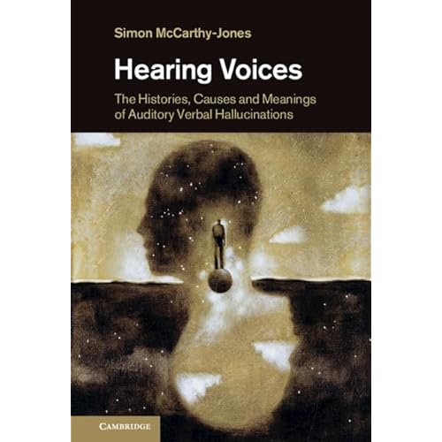 Hearing Voices: The Histories, Causes and Meanings of Auditory Verbal Hallucinations