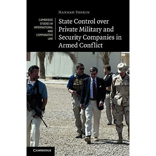 State Control over Private Military and Security Companies in Armed Conflict: 80 (Cambridge Studies in International and Comparative Law, Series Number 80)
