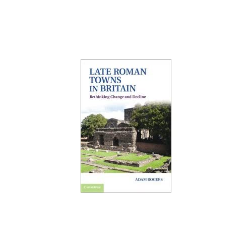 Late Roman Towns in Britain: Rethinking Change and Decline