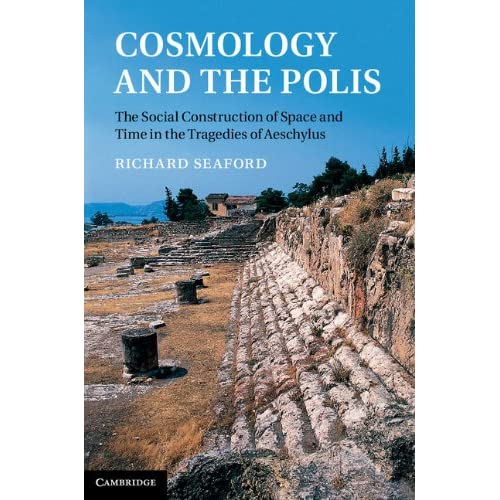 Cosmology and the Polis: The Social Construction of Space and Time in the Tragedies of Aeschylus