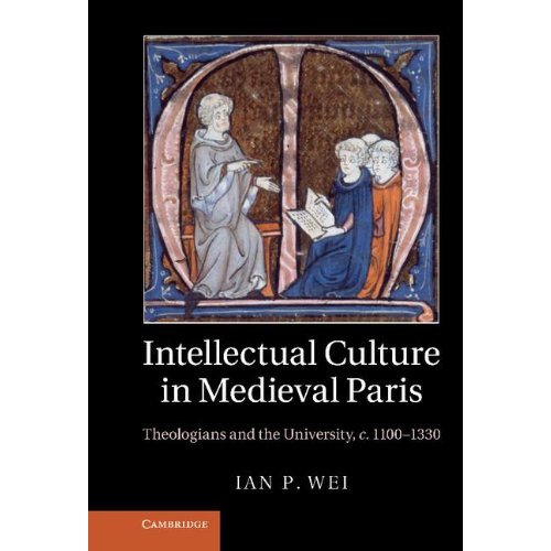 Intellectual Culture in Medieval Paris: Theologians and the University, c.1100–1330