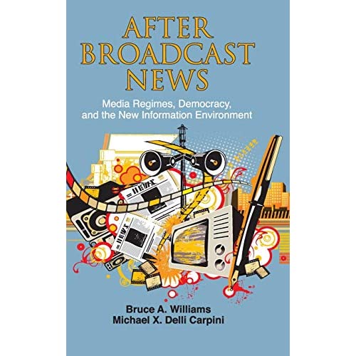 After Broadcast News: Media Regimes, Democracy, and the New Information Environment (Communication, Society and Politics)