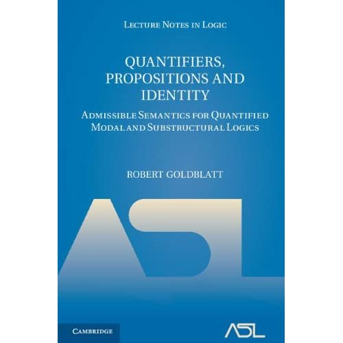 Quantifiers, Propositions and Identity: Admissible Semantics for Quantified Modal and Substructural Logics: 38 (Lecture Notes in Logic, Series Number 38)