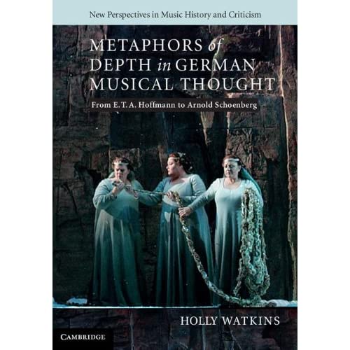 Metaphors of Depth in German Musical Thought: From E. T. A. Hoffmann to Arnold Schoenberg: 21 (New Perspectives in Music History and Criticism, Series Number 21)