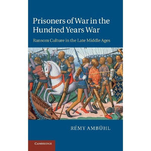 Prisoners of War in the Hundred Years War: Ransom Culture in the Late Middle Ages