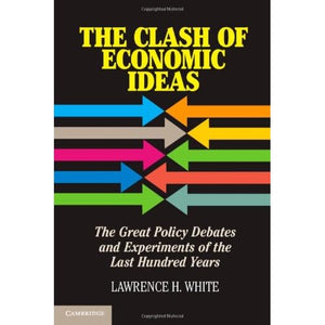 The Clash of Economic Ideas: The Great Policy Debates and Experiments of the Last Hundred Years