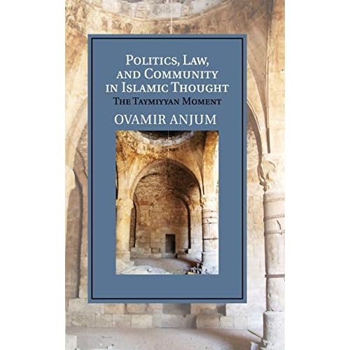 Politics, Law, and Community in Islamic Thought: The Taymiyyan Moment (Cambridge Studies in Islamic Civilization)