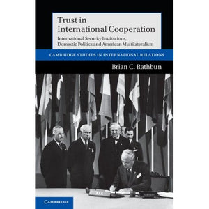 Trust in International Cooperation: International Security Institutions, Domestic Politics and American Multilateralism (Cambridge Studies in International Relations)