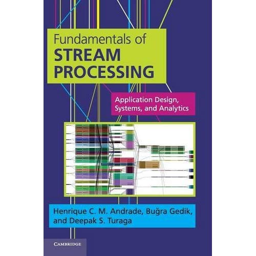 Fundamentals of Stream Processing: Application Design, Systems, and Analytics