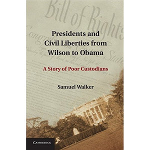 Presidents and Civil Liberties from Wilson to Obama: A Story Of Poor Custodians