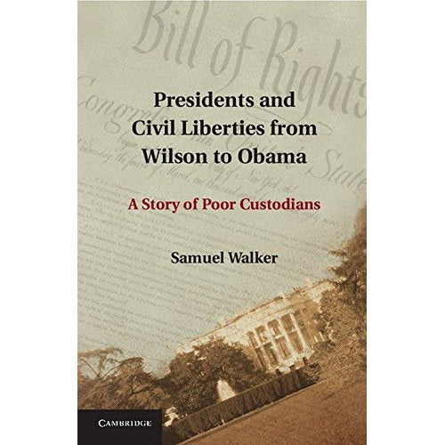 Presidents and Civil Liberties from Wilson to Obama: A Story Of Poor Custodians