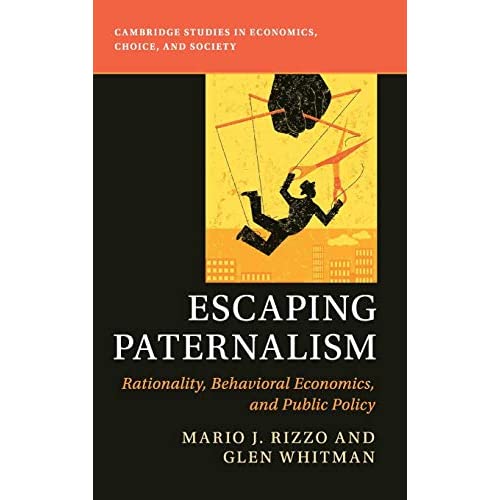 Escaping Paternalism: Rationality, Behavioral Economics, and Public Policy (Cambridge Studies in Economics, Choice, and Society)