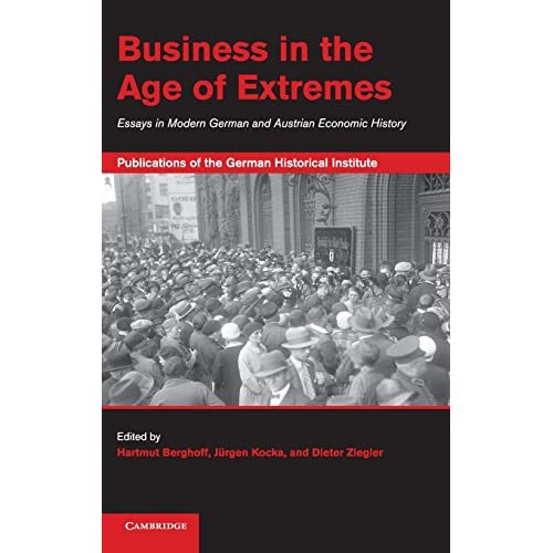 Business in the Age of Extremes: Essays in Modern German and Austrian Economic History (Publications of the German Historical Institute)