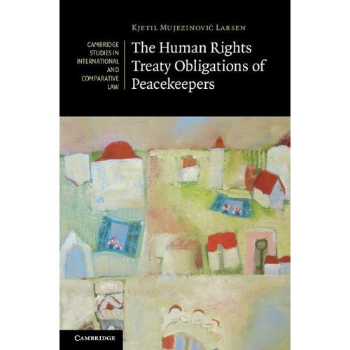 The Human Rights Treaty Obligations of Peacekeepers (Cambridge Studies in International and Comparative Law)