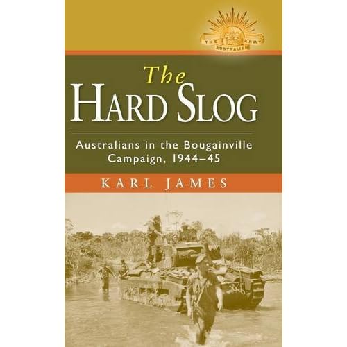 The Hard Slog: Australians in the Bougainville Campaign, 1944–45 (Australian Army History Series)