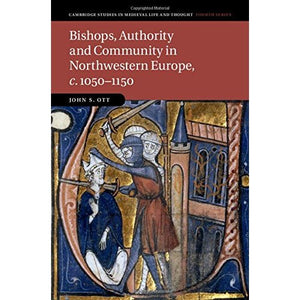 Bishops, Authority and Community in Northwestern Europe, c.10501150 (Cambridge Studies in Medieval Life and Thought: Fourth Series)