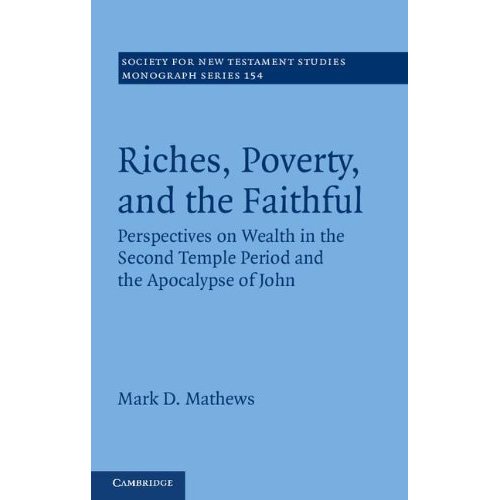 Riches, Poverty, and the Faithful: Perspectives on Wealth in the Second Temple Period and the Apocalypse of John (Society for New Testament Studies Monograph Series)