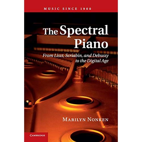 The Spectral Piano: From Liszt, Scriabin, and Debussy to the Digital Age (Music since 1900)