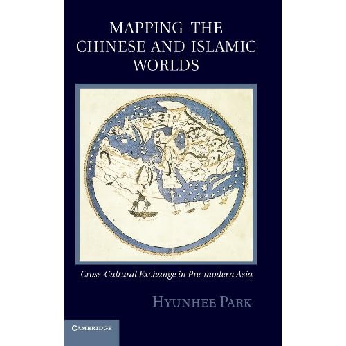 Mapping the Chinese and Islamic Worlds: Cross-Cultural Exchange in Pre-Modern Asia