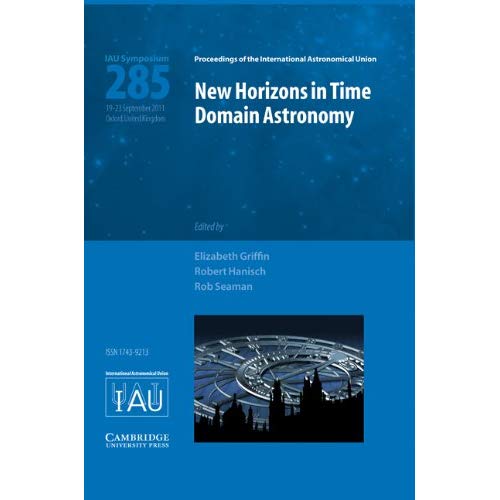 New Horizons in Time Domain Astronomy (IAU S285) (Proceedings of the International Astronomical Union Symposia and Colloquia)