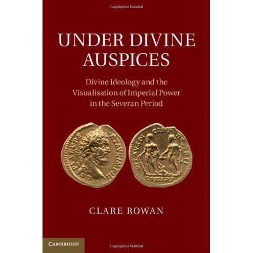 Under Divine Auspices: Divine Ideology and the Visualisation of Imperial Power in the Severan Period