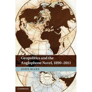 Geopolitics and the Anglophone Novel, 1890–2011