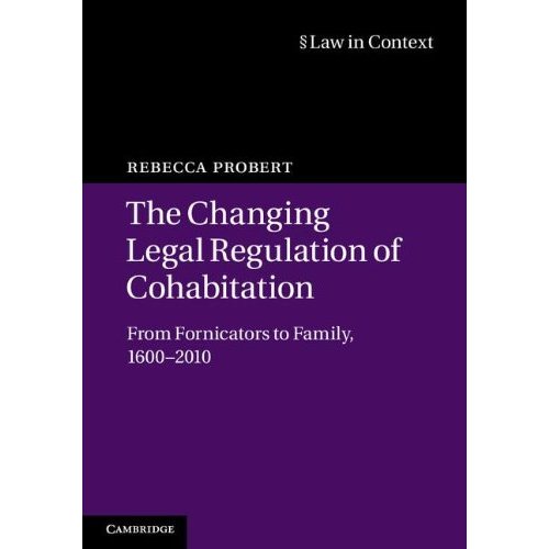 The Changing Legal Regulation of Cohabitation: From Fornicators to Family, 1600–2010 (Law in Context)