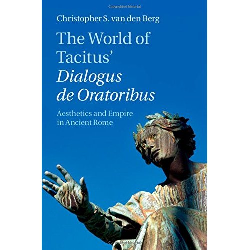 The World of Tacitus' Dialogus de Oratoribus: Aesthetics and Empire in Ancient Rome