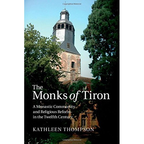 The Monks of Tiron: A Monastic Community and Religious Reform in the Twelfth Century