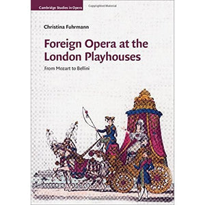 Foreign Opera at the London Playhouses: From Mozart to Bellini (Cambridge Studies in Opera)