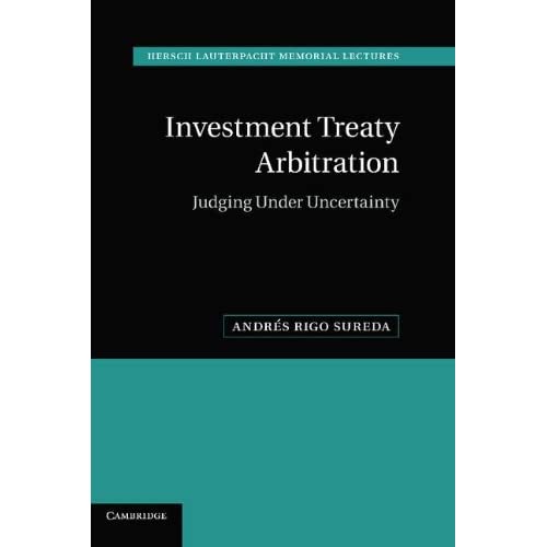 Investment Treaty Arbitration: Judging under Uncertainty (Hersch Lauterpacht Memorial Lectures)