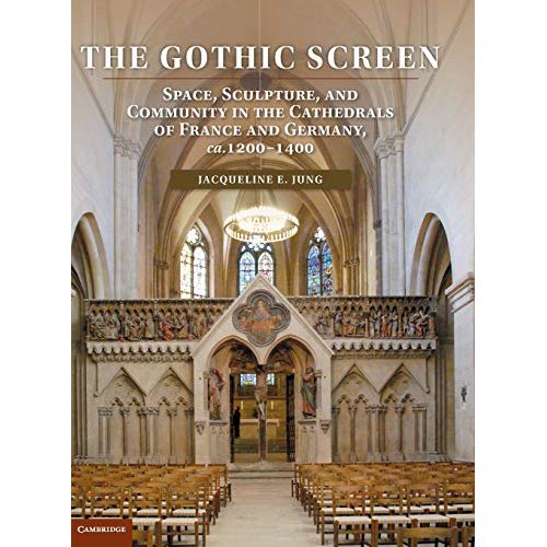 The Gothic Screen: Space, Sculpture, and Community in the Cathedrals of France and Germany, ca.1200–1400