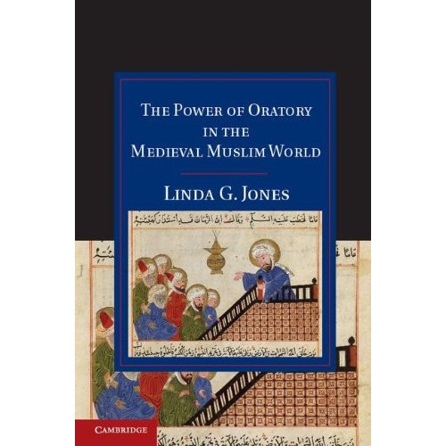 The Power of Oratory in the Medieval Muslim World (Cambridge Studies in Islamic Civilization)