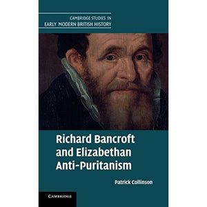 Richard Bancroft and Elizabethan Anti-Puritanism (Cambridge Studies in Early Modern British History)