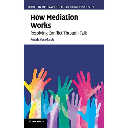 How Mediation Works: Resolving Conflict Through Talk (Studies in Interactional Sociolinguistics)