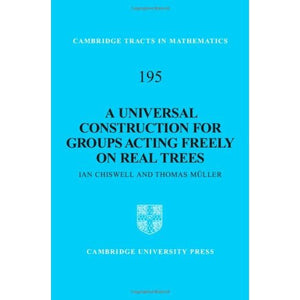 A Universal Construction for Groups Acting Freely on Real Trees: 195 (Cambridge Tracts in Mathematics, Series Number 195)