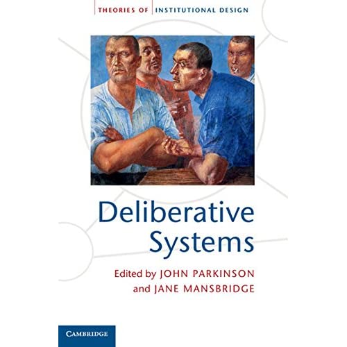 Deliberative Systems: Deliberative Democracy at the Large Scale (Theories of Institutional Design)