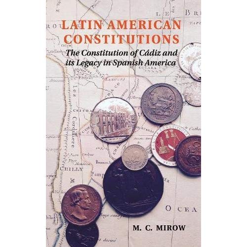 Latin American Constitutions: The Constitution of Cádiz and its Legacy in Spanish America