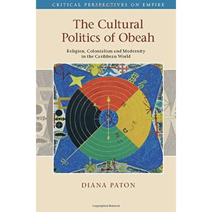 The Cultural Politics of Obeah: Religion, Colonialism and Modernity in the Caribbean World (Critical Perspectives on Empire)
