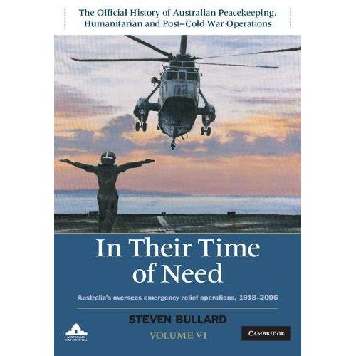 The Official History of Australian Peacekeeping, Humanitarian and Post-Cold War Operations 5 Volume Set: In Their Time of Need: Volume 6