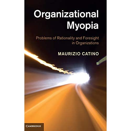 Organizational Myopia: Problems of Rationality and Foresight in Organizations