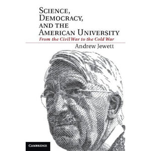 Science, Democracy, and the American University: From the Civil War to the Cold War
